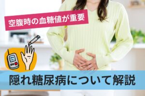 なぜ空腹時の血糖値が重要なのか？糖尿病の基本と隠れ糖尿病について解説