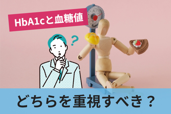 HbA1cと血糖値のどちらを重視すべきかは状況によって異なる